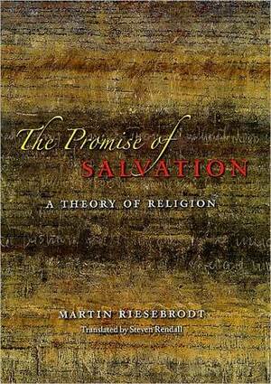 The Promise of Salvation: A Theory of Religion by Martin Riesebrodt