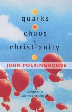 Quarks, Chaos and Christianity : Questions to Science and Christianity by John C. Polkinghorne, John C. Polkinghorne