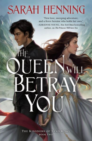The Queen Will Betray You: The Kingdoms of SandSky Book Two by Sarah Henning