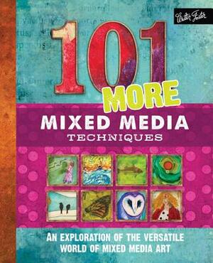 101 More Mixed Media Techniques: An Exploration of the Versatile World of Mixed Media Art by Heather Greenwood, Marsh Scott, Cherril Doty