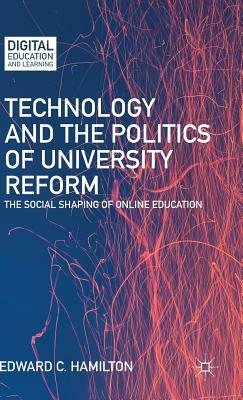 Technology and the Politics of University Reform: The Social Shaping of Online Education by E. Hamilton