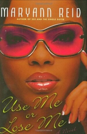 Use Me or Lose Me: A Novel of Love, Sex, and Drama by Maryann Reid