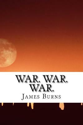 War. War. War. by James Burns