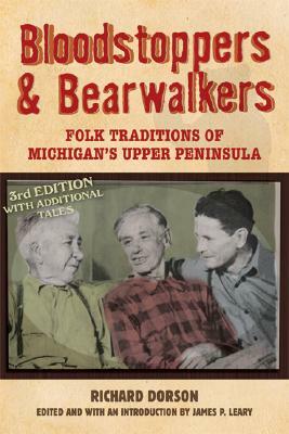Bloodstoppers and Bearwalkers: Folk Traditions of Michigan's Upper Peninsula by Richard M. Dorson