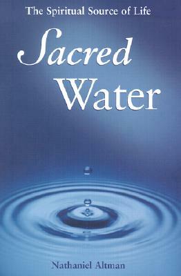 Sacred Water: The Spiritual Source of Life by Nathaniel Altman