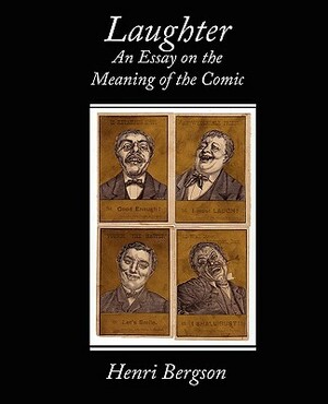 Laughter an Essay on the Meaning of the Comic by Henri Bergson