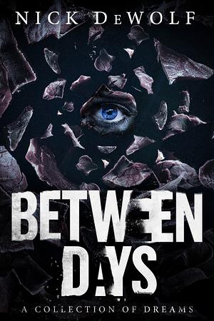 Between Days: A collection of Dreams by Nick DeWolf