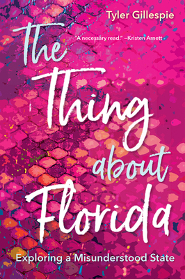 The Thing about Florida: Exploring a Misunderstood State by Tyler Gillespie