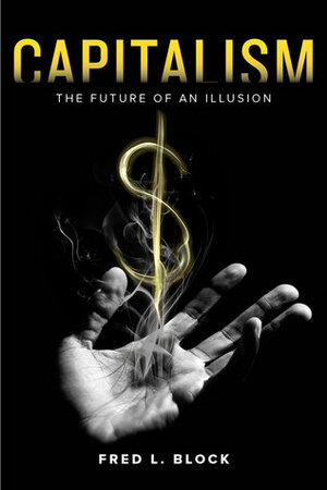 Capitalism: The Future of an Illusion by Fred L. Block