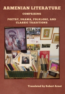 Armenian Literature: Comprising Poetry, Drama, Folklore, and Classic Traditions by 