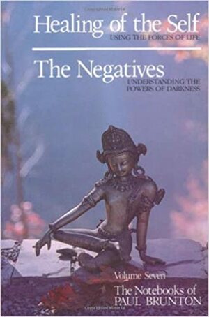 Healing of the Self, the Negatives: Notebooks by Paul Brunton