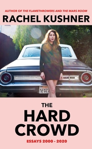 The Hard Crowd: Essays 2000–2020 by Rachel Kushner