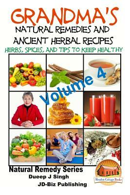 Grandma's Natural Remedies and Ancient Herbal Recipes - Volume 4 by Dueep Jyot Singh, John Davidson