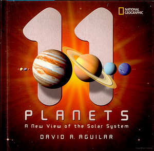 11 Planets: A New View of the Solar System by David A. Aguilar