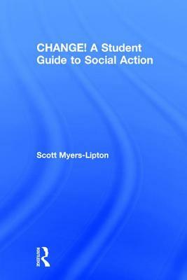 Change! a Student Guide to Social Action by Scott Myers-Lipton