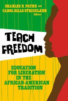 Teach Freedom: Education for Liberation in the African-American Tradition by Charles E. Cobb, Charles M. Payne