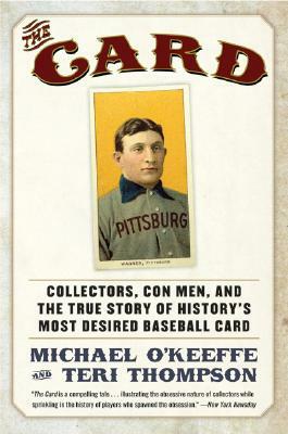 The Card: Collectors, Con Men, and the True Story of History's Most Desired Baseball Card by Teri Thompson, Michael O'Keeffe