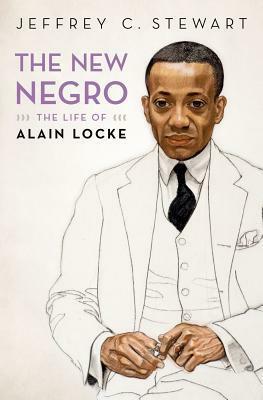 New Negro, The: The Life of Alain Locke by Jeffrey C. Stewart