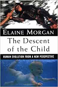 The Descent of the Child: Human Evolution from a New Perspective by Elaine Morgan