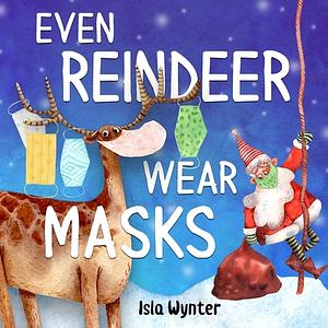 Even Reindeer Wear Masks by Isla Wynter