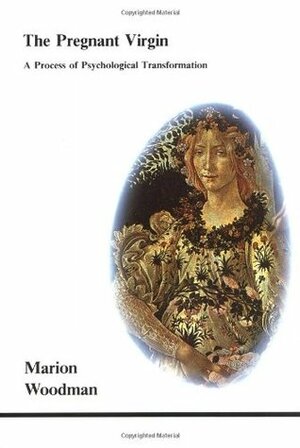 The Pregnant Virgin: A Process of Psychological Transformation by Marion Woodman