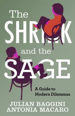 The Shrink and the Sage: A Guide to Modern Dilemmas by Julian Baggini, Antonia Macaro