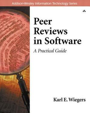 Peer Reviews in Software: A Practical Guide by Karl Wiegers