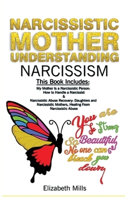 Narcissistic Mother, Understanding Narcissism: This Book Includes: My Mother Is a Narcissistic Person & Narcissistic Abuse Recovery: Daughters and Nar by Elizabeth Mills