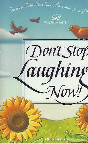 Don't Stop Laughing Now!: Stories to Tickle Your Funny Bone and Strengthen Your Faith by Ann Spangler, Ann Spangler