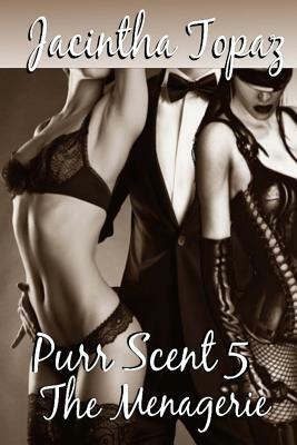 Purr Scent V: The Menagerie: Purr Billionaire BDSM MFF Menage Erotic Romance by Jacintha Topaz