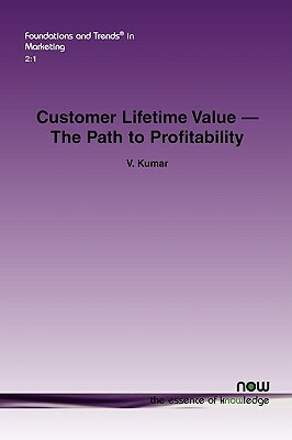 Customer Lifetime Value: The Path to Profitability by V. Kumar