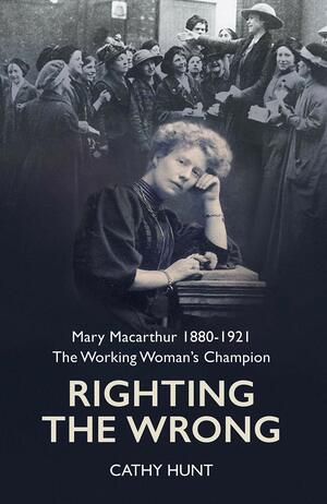 Righting the Wrong: Mary Macarthur 1880-1921: The working woman's champion by Cathy Hunt
