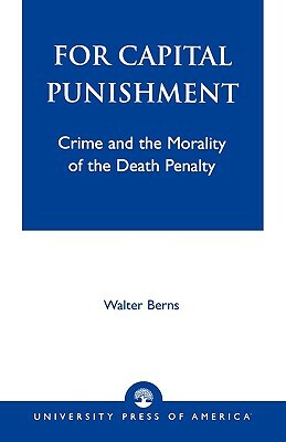 For Capital Punishment: Crime and the Morality of the Death Penalty by Walter Berns