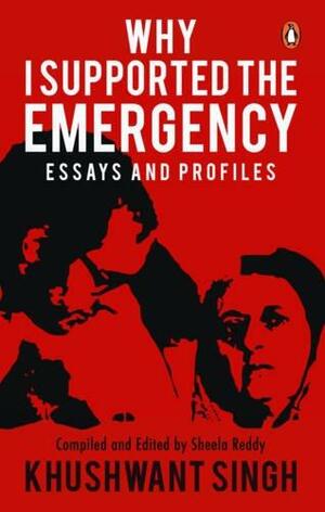 Why I Supported the Emergency: Essays and Profiles by Sheela Reddy, Khushwant Singh