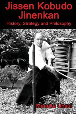 Jissen Kobudo Jinenkan: History, Strategy and Philosophy by Fumio Manaka