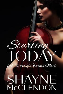Starting Today: A Street of Storms Novel by Shayne McClendon