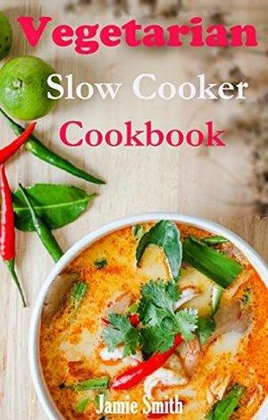 Vegetarian Slowcooker Cookbook: Easy and Tasty Vegetarian Slowcooker Recipes by Jamie Smith