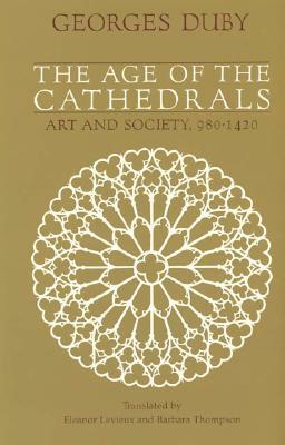 The Age of the Cathedrals: Art and Society, 980-1420 by Georges Duby