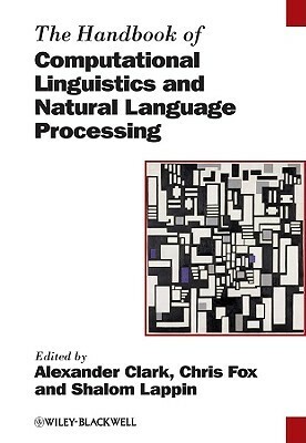 The Handbook of Computational Linguistics and Natural Language Processing by Shalom Lappin, Alexander Clark, Chris Fox