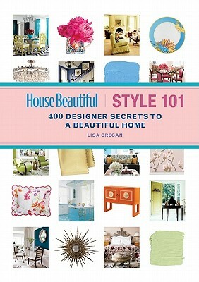 House Beautiful Style 101: 400 Designer Secrets to a Beautiful Home by Lisa Cregan, House Beautiful