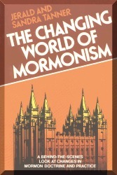 The Changing World of Mormonism: A Behind-the-scenes Look at Changes in Mormon Doctrine and Practice by Jerald Tanner, Sandra Tanner