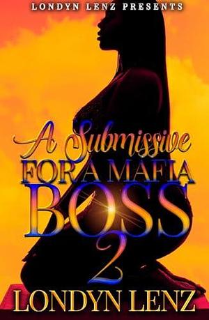 A Submissive For A Mafia Boss 2 by Londyn Lenz, Londyn Lenz