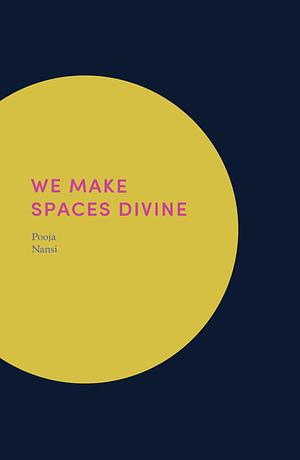 We Make Spaces Divine by Pooja Nansi
