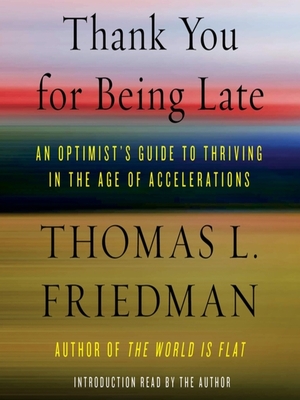 Thank You for Being Late: An Optimist's Guide To Thriving In The Age of Accelerations by Thomas L. Friedman
