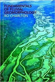 Fundamentals of Fluvial Geomorphology by Ro Charlton