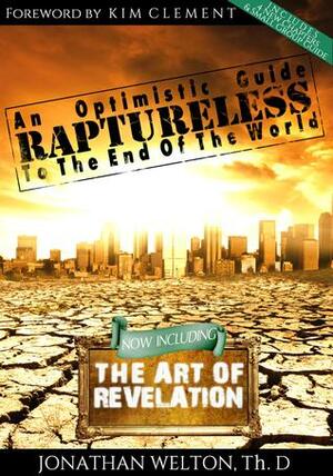 Raptureless: An Optimistic Guide to the End of the World: Revised Edition Including The Art of Revelation by Jonathan Welton