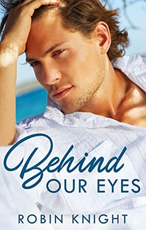Behind Our Eyes by Robin Knight