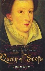 Queen of Scots: The True Life of Mary Stuart by John Guy