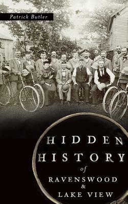 Hidden History of Ravenswood and Lake View by Patrick Butler