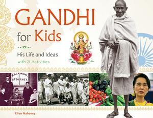 Gandhi for Kids: His Life and Ideas, with 21 Activities by Ellen Mahoney